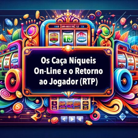 Os Caça Níqueis On-Line e o Retorno ao Jogador (RTP)