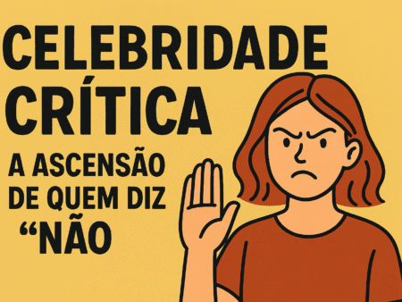 Celebridade Crítica: A Ascensão de Quem Diz “Não”