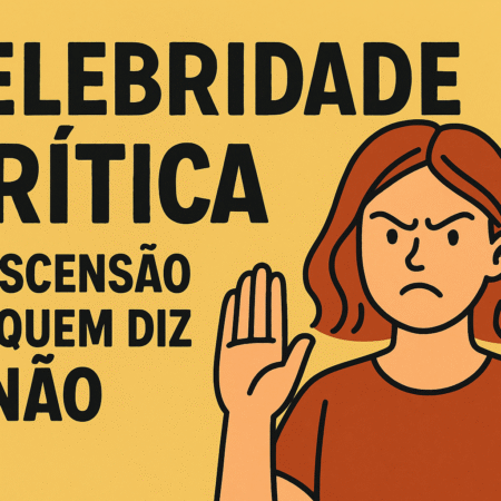 Celebridade Crítica: A Ascensão de Quem Diz “Não”
